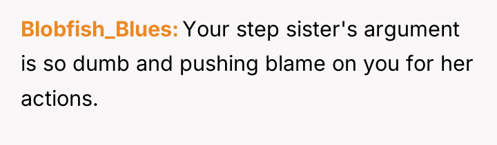 Blobfish_Blues Your step sister's argument is so dumb and pushing...