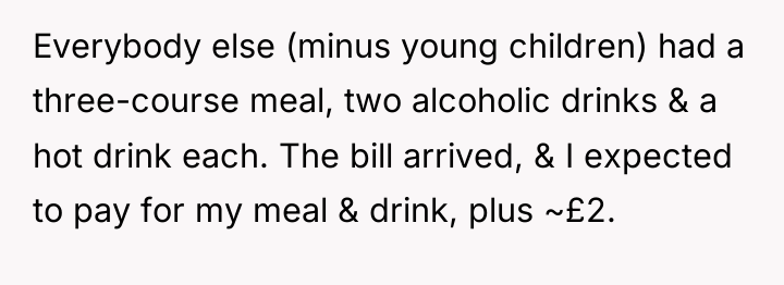 Everybody else (minus young children) had a three-course meal, two...