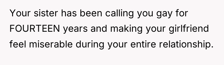 Your sister has been calling you gay for FOURTEEN years...