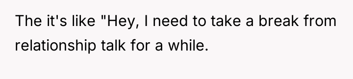 The it's like "Hey, I need to take a break...