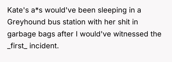 Kate's a*s would've been sleeping in a Greyhound bus station...