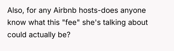 Also, for any Airbnb hosts-does anyone know what this "fee"...
