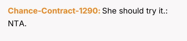 Chance-Contract-1290 She should try it.: NTA.