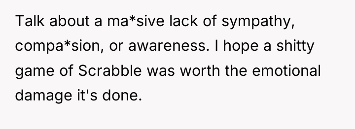 Talk about a ma*sive lack of sympathy, compa*sion, or awareness....