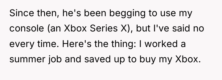 Since then, he's been begging to use my console (an...