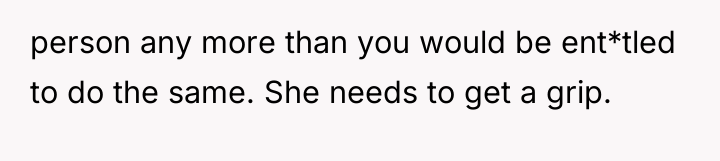 person any more than you would be ent*tled to do...