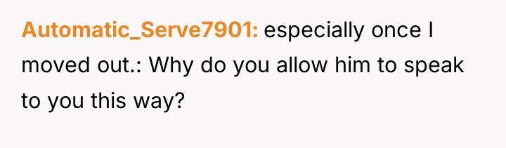 Automatic_Serve7901 especially once I moved out.: Why do you allow...
