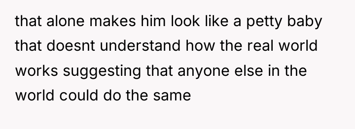 that alone makes him look like a petty baby that...