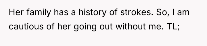 Her family has a history of strokes. So, I am...
