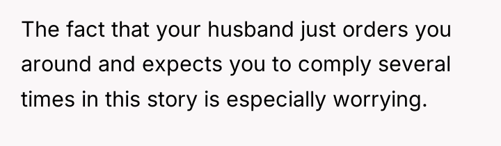 The fact that your husband just orders you around and...