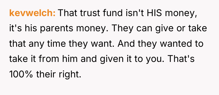 kevwelch That trust fund isn't HIS money, it's his parents...