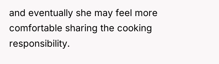 and eventually she may feel more comfortable sharing the cooking...