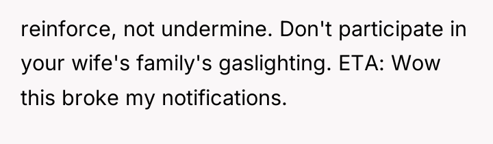 reinforce, not undermine. Don't participate in your wife's family's gaslighting....