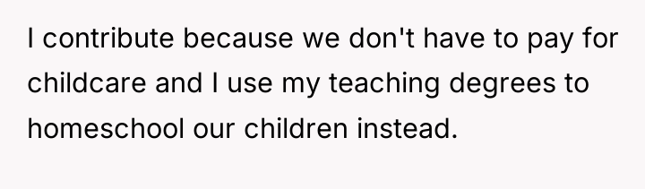 I contribute because we don't have to pay for childcare...