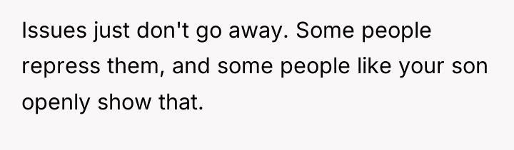 Issues just don't go away. Some people repress them, and...