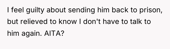 I feel guilty about sending him back to prison, but...