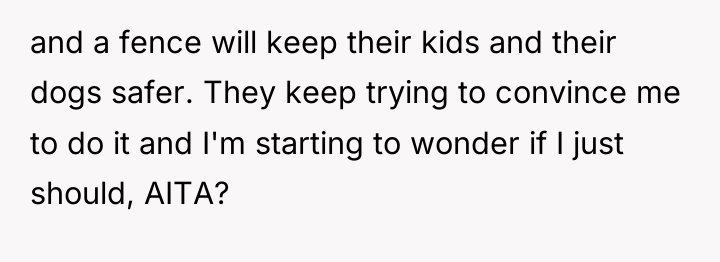 and a fence will keep their kids and their dogs...