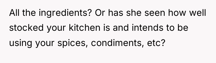 All the ingredients? Or has she seen how well stocked...