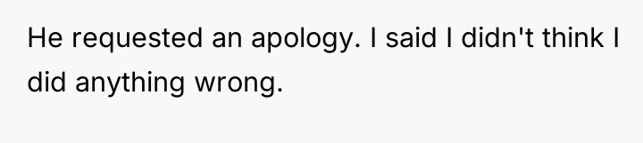 He requested an apology. I said I didn't think I...