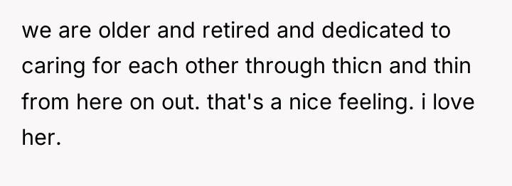 we are older and retired and dedicated to caring for...