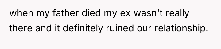 when my father died my ex wasn't really there and...