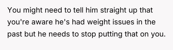 You might need to tell him straight up that you're...