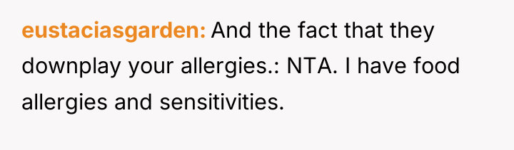 eustaciasgarden And the fact that they downplay your allergies.: NTA....