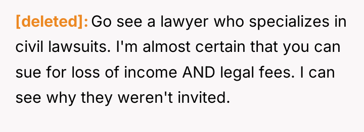 [deleted] Go see a lawyer who specializes in civil lawsuits....