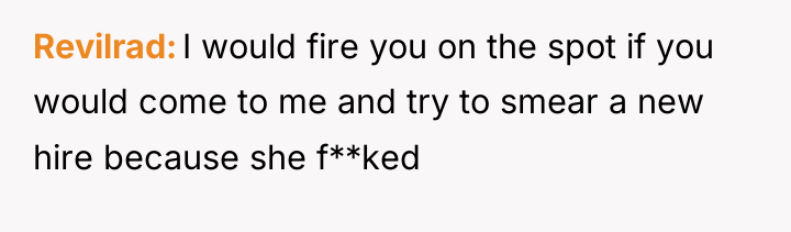 Revilrad I would fire you on the spot if you...