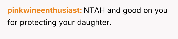 pinkwineenthusiast NTAH and good on you for protecting your daughter.