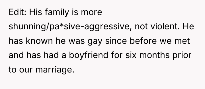 Edit: His family is more shunning/pa*sive-aggressive, not violent. He has...