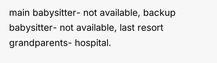 main babysitter- not available, backup babysitter- not available, last resort...