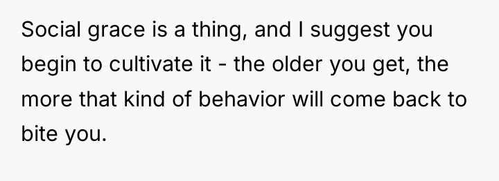 Social grace is a thing, and I suggest you begin...