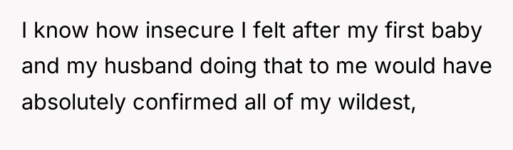 I know how insecure I felt after my first baby...