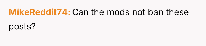 MikeReddit74 Can the mods not ban these posts?