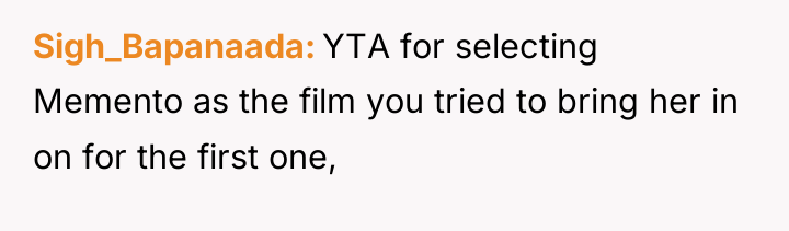Sigh_Bapanaada YTA for selecting Memento as the film you tried...