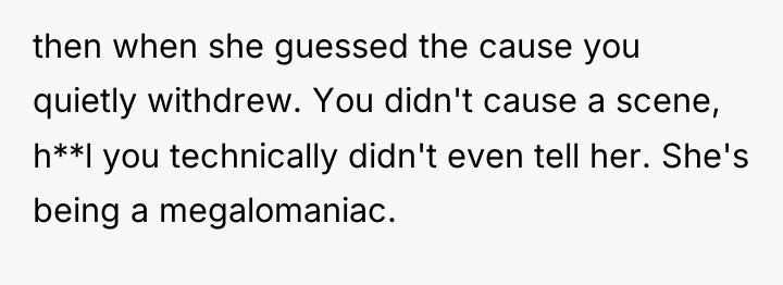 then when she guessed the cause you quietly withdrew. You...