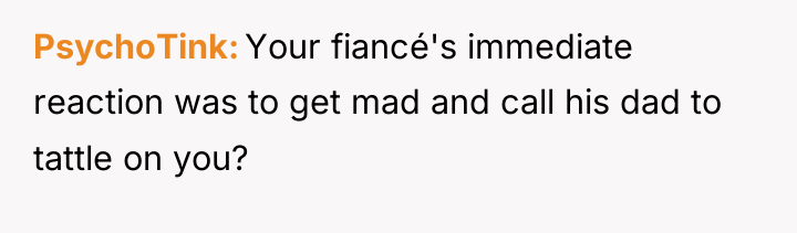 PsychoTink Your fiancé's immediate reaction was to get mad and...
