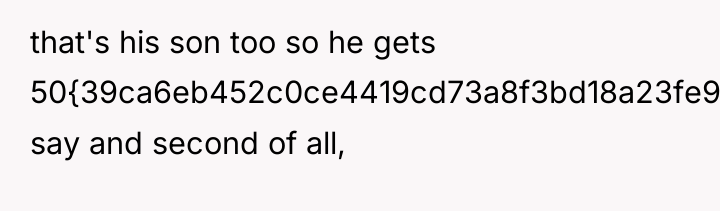 that's his son too so he gets 50{39ca6eb452c0ce4419cd73a8f3bd18a23fe95ab4febb092bc2ab1b542eeea82f} say and...