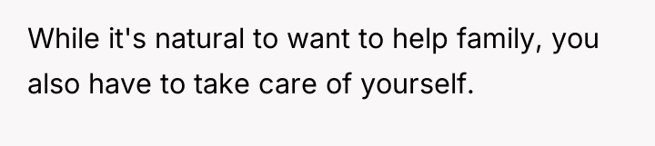 While it's natural to want to help family, you also...