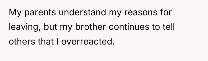 My parents understand my reasons for leaving, but my brother...