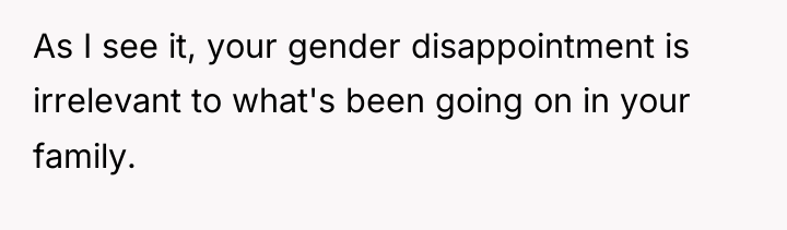 As I see it, your gender disappointment is irrelevant to...