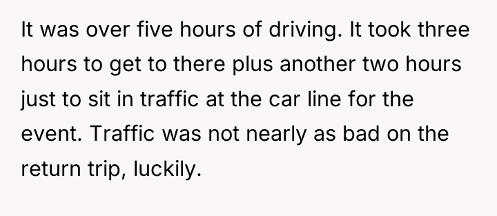 It was over five hours of driving. It took three...
