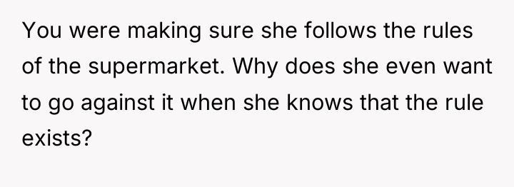 You were making sure she follows the rules of the...