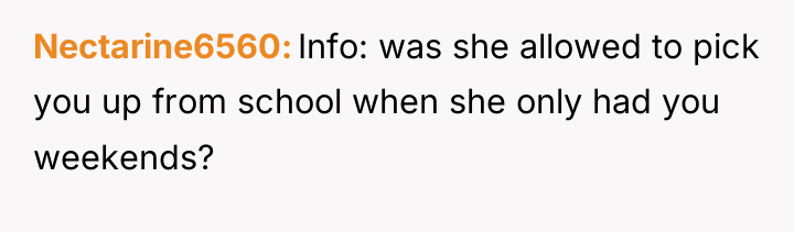 Nectarine6560 Info: was she allowed to pick you up from...