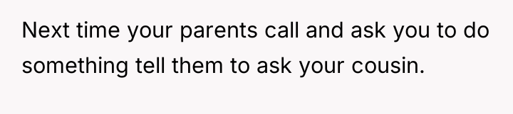 Next time your parents call and ask you to do...
