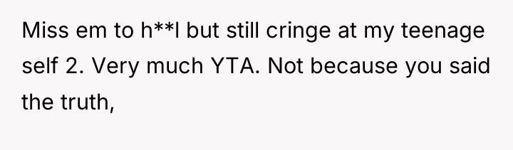 Miss em to h**l but still cringe at my teenage...