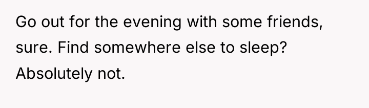 Go out for the evening with some friends, sure. Find...