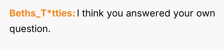 Beths_T*tties I think you answered your own question.