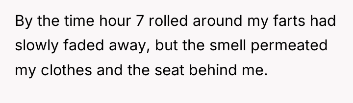 By the time hour 7 rolled around my farts had...